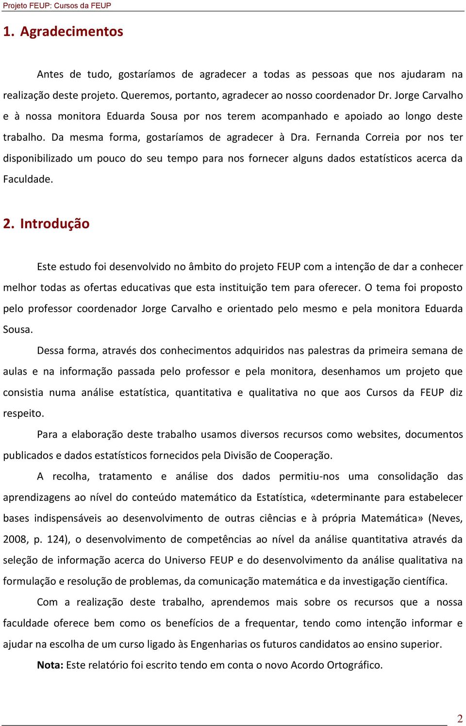 Fernanda Correia por nos ter disponibilizado um pouco do seu tempo para nos fornecer alguns dados estatísticos acerca da Faculdade. 2.