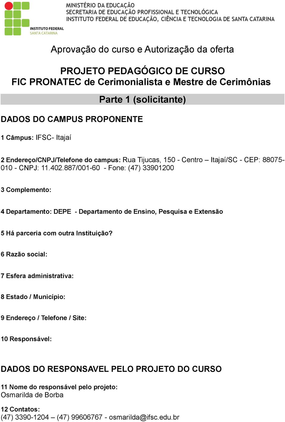 - Centro Itajaí/SC - CEP: 88075-010 - CNPJ: 11.402.