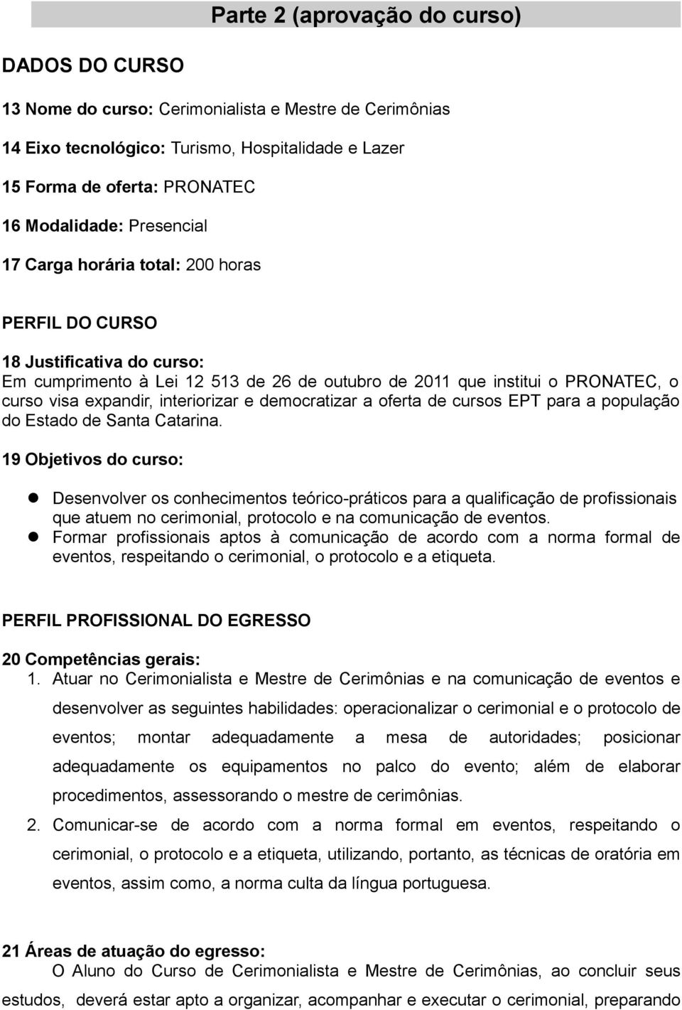 interiorizar e democratizar a oferta de cursos EPT para a população do Estado de Santa Catarina.