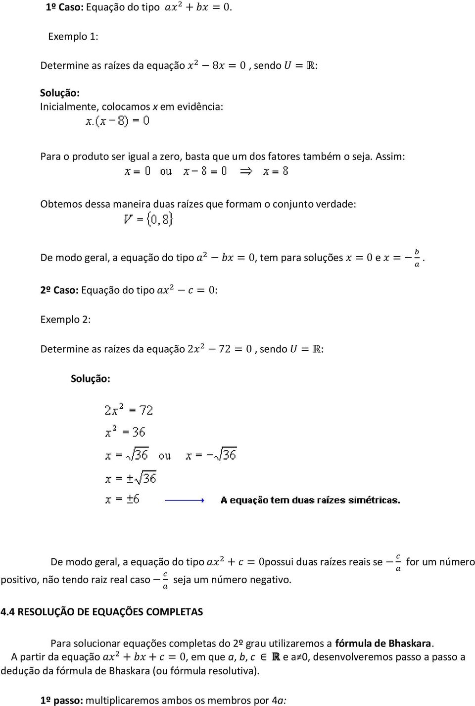 º Caso: Equação do tipo : Exemplo : Determine as raízes da equação, sendo : Solução: De modo geral, a equação do tipo possui duas raízes reais se for um número positivo, não tendo raiz real caso seja