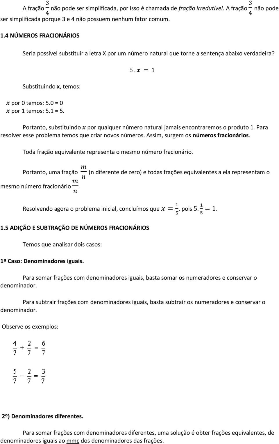 Portanto, substituindo por qualquer número natural jamais encontraremos o produto 1. Para resolver esse problema temos que criar novos números. Assim, surgem os números fracionários.