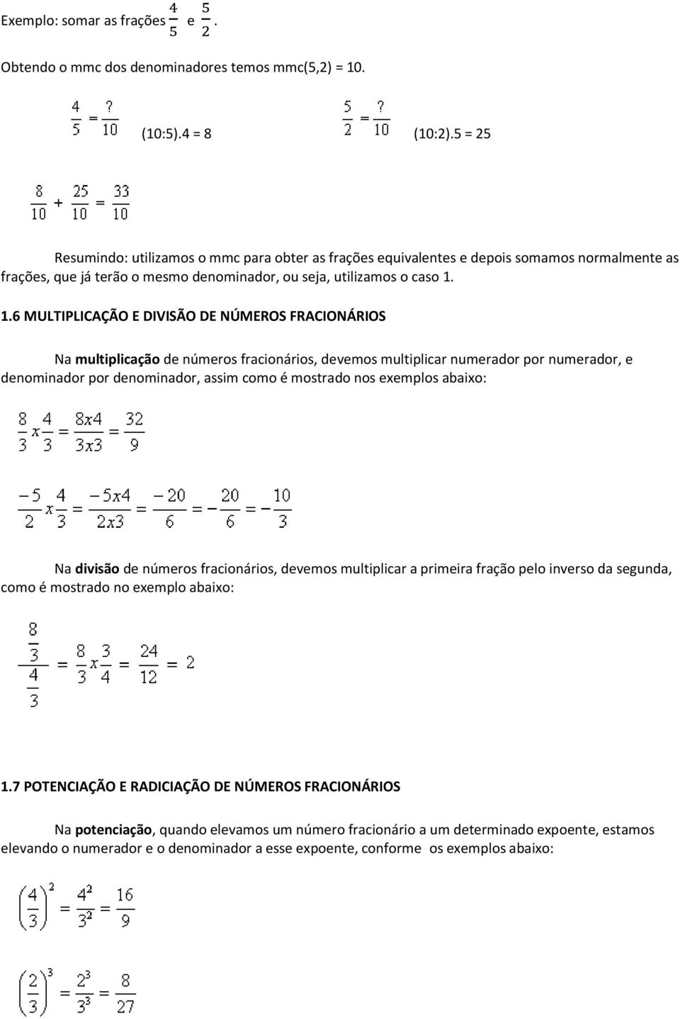 1.6 MULTIPLICAÇÃO E DIVISÃO DE NÚMEROS FRACIONÁRIOS Na multiplicação de números fracionários, devemos multiplicar numerador por numerador, e denominador por denominador, assim como é mostrado nos