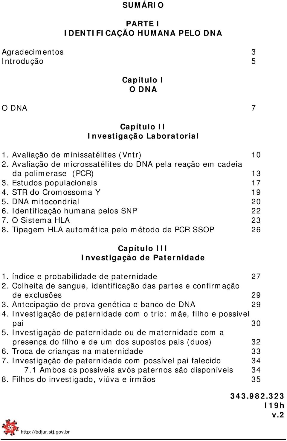 O Sistema HLA 23 8. Tipagem HLA automática pelo método de PCR SSOP 26 Capítulo III Investigação de Paternidade 1. índice e probabilidade de paternidade 27 2.