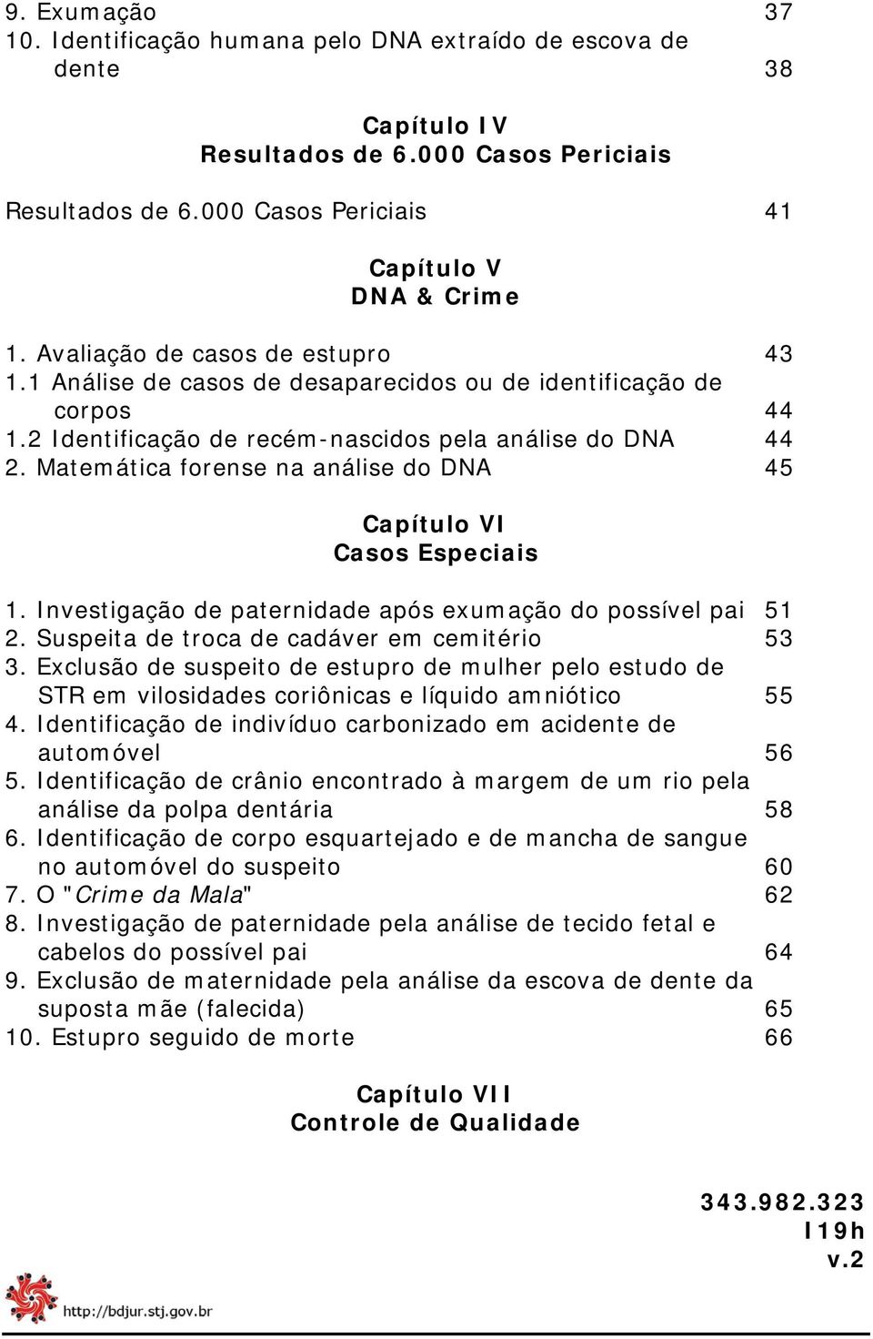 Matemática forense na análise do DNA 45 Capítulo VI Casos Especiais 1. Investigação de paternidade após exumação do possível pai 51 2. Suspeita de troca de cadáver em cemitério 53 3.