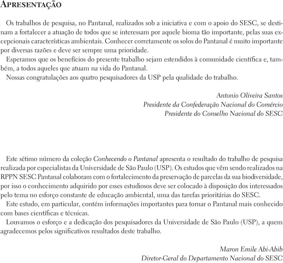 Esperamos que os benefícios do presente trabalho sejam estendidos à comunidade científica e, também, a todos aqueles que atuam na vida do Pantanal.