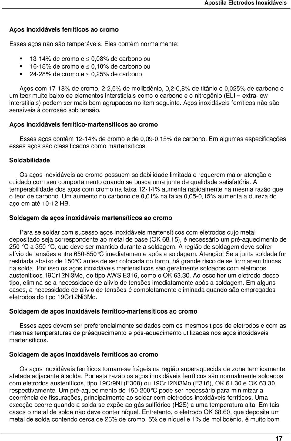 titânio e 0,025% de carbono e um teor muito baixo de elementos intersticiais como o carbono e o nitrogênio (ELI = extra-low interstitials) podem ser mais bem agrupados no item seguinte.