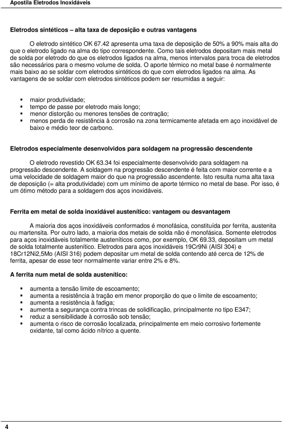 omo tais eletrodos depositam mais metal de solda por eletrodo do que os eletrodos ligados na alma, menos intervalos para troca de eletrodos são necessários para o mesmo volume de solda.