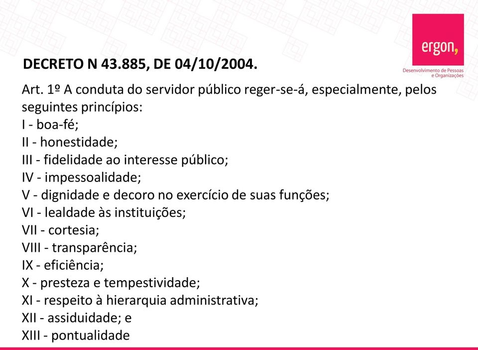 III - fidelidade ao interesse público; IV - impessoalidade; V - dignidade e decoro no exercício de suas funções; VI -