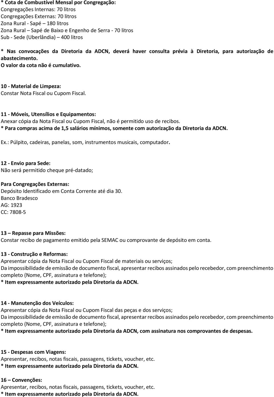 10 - Material de Limpeza: Constar Nota Fiscal ou Cupom Fiscal. 11 - Móveis, Utensílios e Equipamentos: Anexar cópia da Nota Fiscal ou Cupom Fiscal, não é permitido uso de recibos.