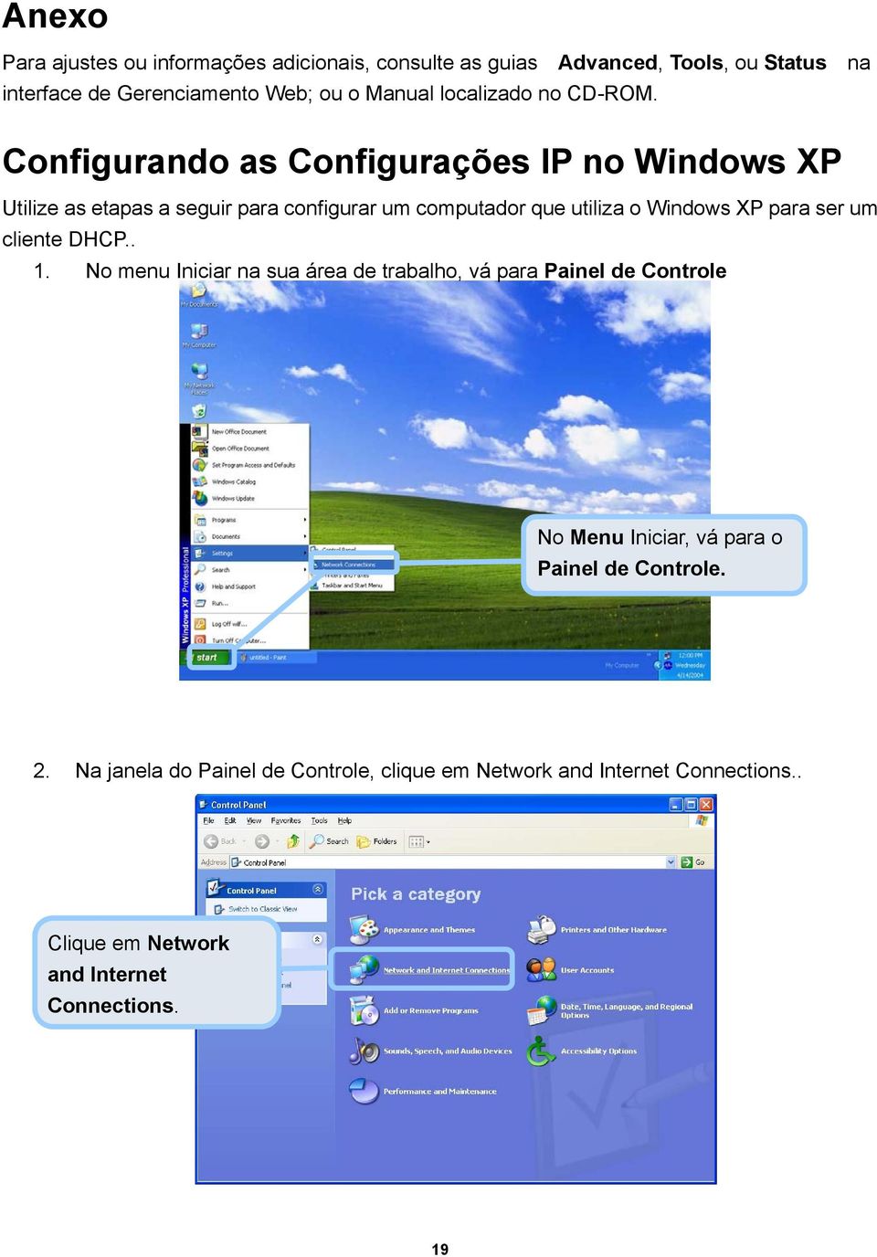 Configurando as Configurações IP no Windows XP Utilize as etapas a seguir para configurar um computador que utiliza o Windows XP para ser um