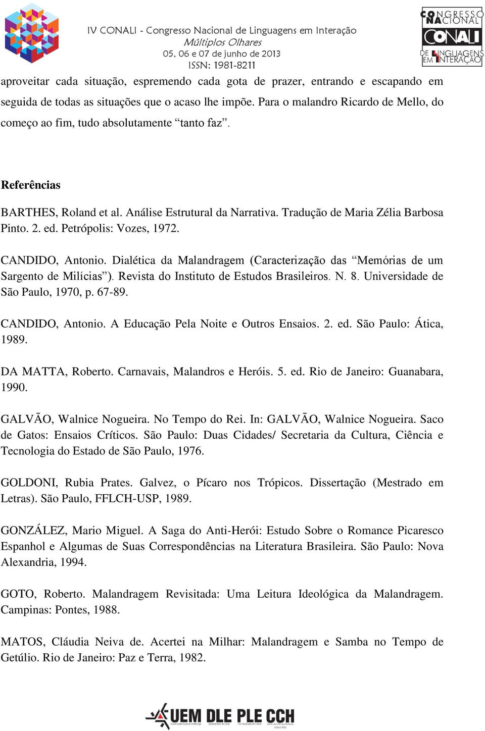 Petrópolis: Vozes, 1972. CANDIDO, Antonio. Dialética da Malandragem (Caracterização das Memórias de um Sargento de Milícias ). Revista do Instituto de Estudos Brasileiros. N. 8.