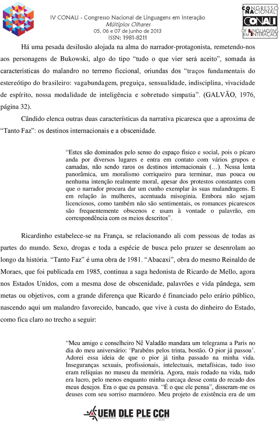 simpatia. (GALVÃO, 1976, página 32). Cândido elenca outras duas características da narrativa picaresca que a aproxima de Tanto Faz : os destinos internacionais e a obscenidade.