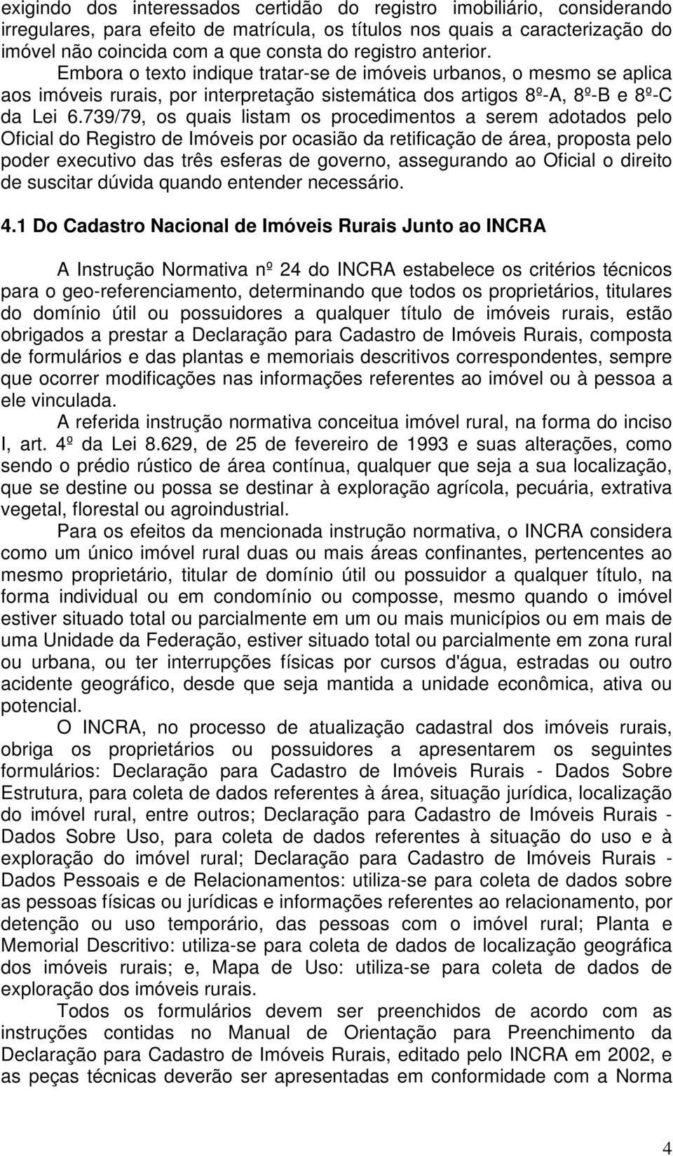 739/79, os quais listam os procedimentos a serem adotados pelo Oficial do Registro de Imóveis por ocasião da retificação de área, proposta pelo poder executivo das três esferas de governo,