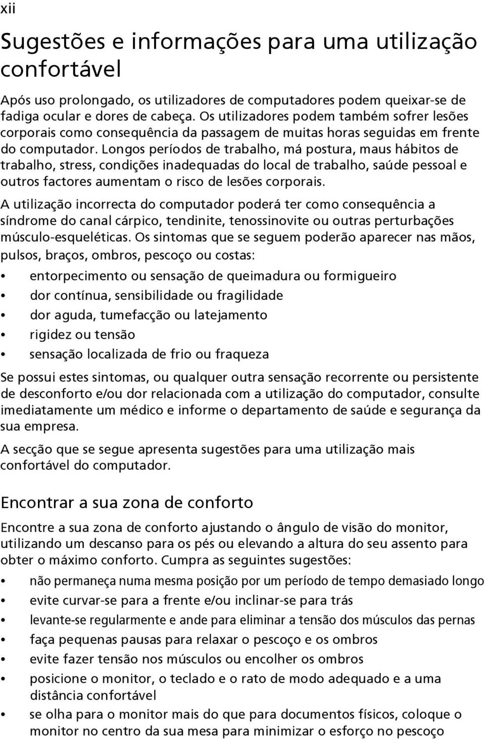 Longos períodos de trabalho, má postura, maus hábitos de trabalho, stress, condições inadequadas do local de trabalho, saúde pessoal e outros factores aumentam o risco de lesões corporais.