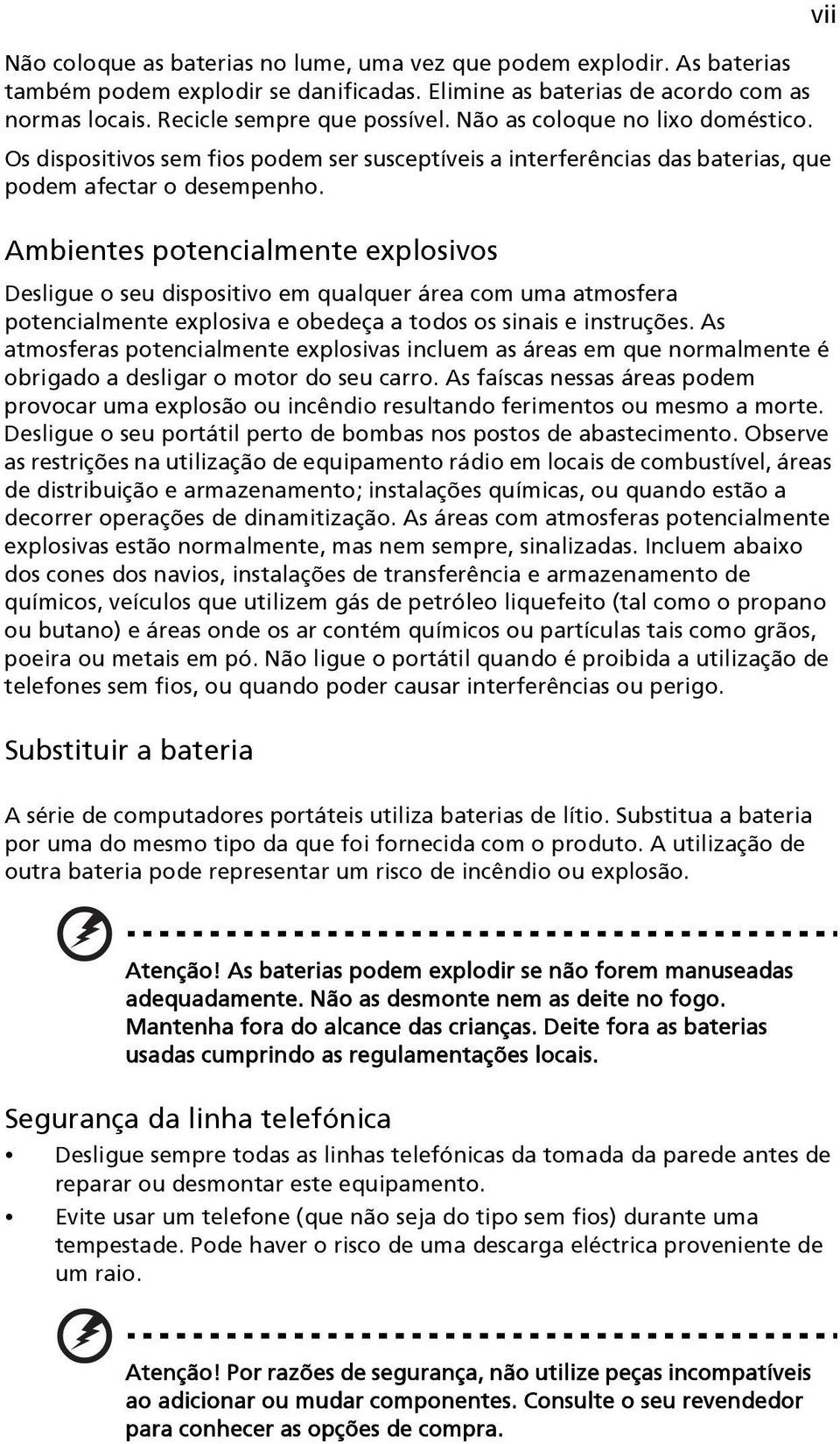 Ambientes potencialmente explosivos Desligue o seu dispositivo em qualquer área com uma atmosfera potencialmente explosiva e obedeça a todos os sinais e instruções.