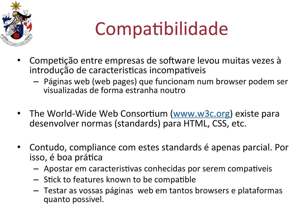 org) existe para desenvolver normas (standards) para HTML, CSS, etc. Contudo, compliance com estes standards é apenas parcial.
