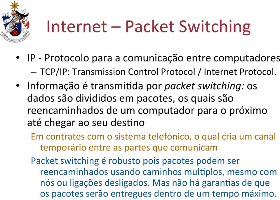 ao seu des8no Em contrates com o sistema telefónico, o qual cria um canal temporário entre as partes que comunicam Packet switching é robusto pois