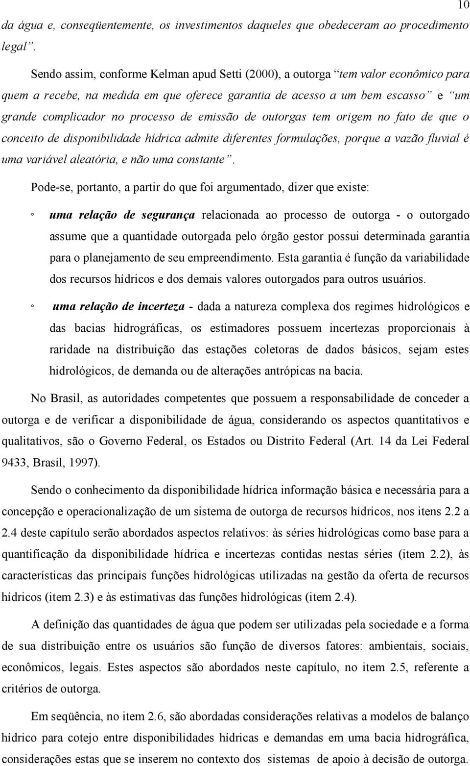 emissão de outorgas tem origem no fato de que o conceito de disponibilidade hídrica admite diferentes formulações, porque a vazão fluvial é uma variável aleatória, e não uma constante.