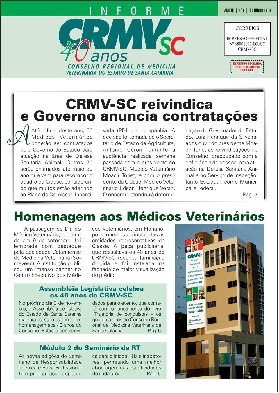 (Somevesc). A instituição publicou um imenso banner no Centro Executivo dos Médicos Veterinários, em Florianópolis, onde estão instaladas as entidades representativas da Classe.