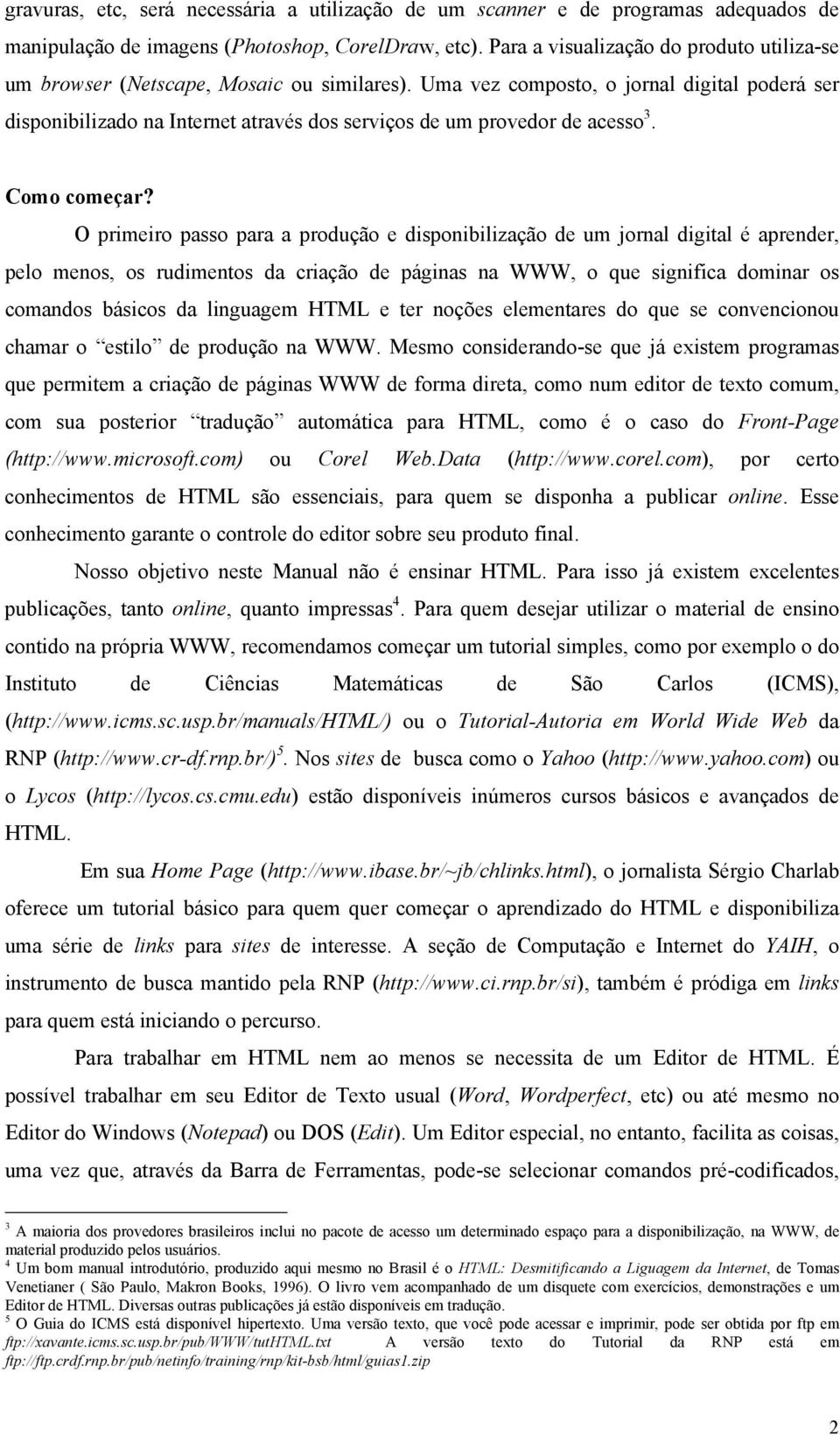 Uma vez composto, o jornal digital poderá ser disponibilizado na Internet através dos serviços de um provedor de acesso 3. Como começar?