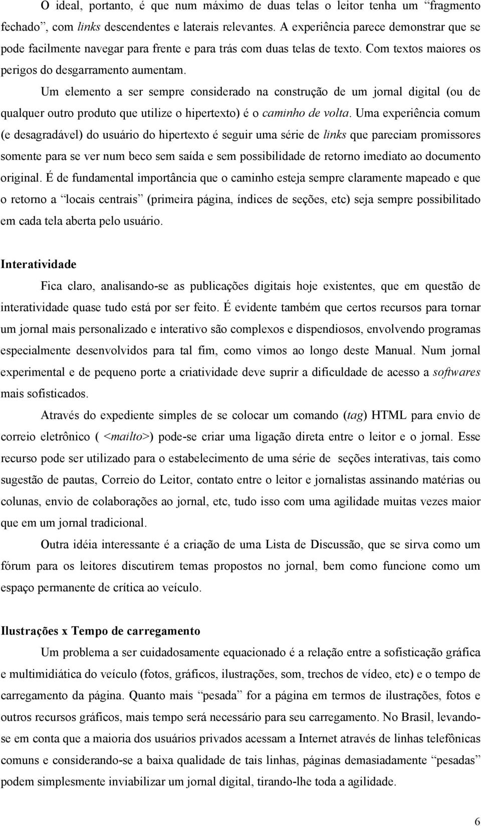 Um elemento a ser sempre considerado na construção de um jornal digital (ou de qualquer outro produto que utilize o hipertexto) é o caminho de volta.