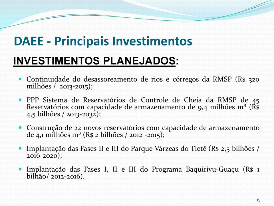 2013-2032); Construção de 22 novos reservatórios com capacidade de armazenamento de 4,1 milhões m³ (R$ 2 bilhões / 2012-2015); Implantação das Fases