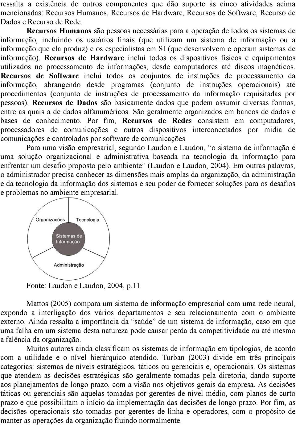 especialistas em SI (que desenvolvem e operam sistemas de informação).