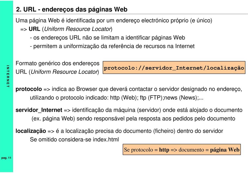 indica ao Browser que deverá contactar o servidor designado no endereço, utilizando o protocolo indicado: http (Web); ftp (FTP);news (News);.