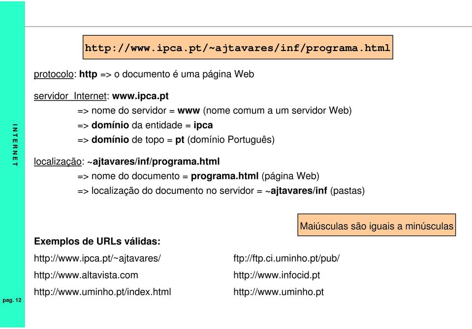 pt => nome do servidor = www (nome comum a um servidor Web) => domínio da entidade = ipca => domínio de topo = pt (domínio Português) localização: