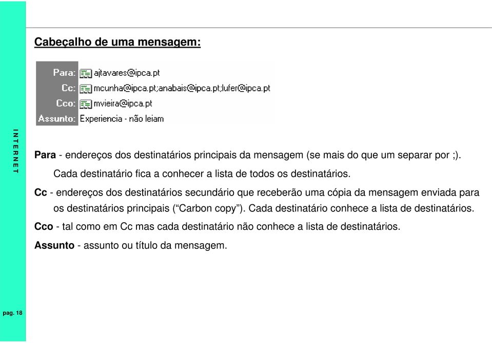 Cc - endereços dos destinatários secundário que receberão uma cópia da mensagem enviada para os destinatários principais (