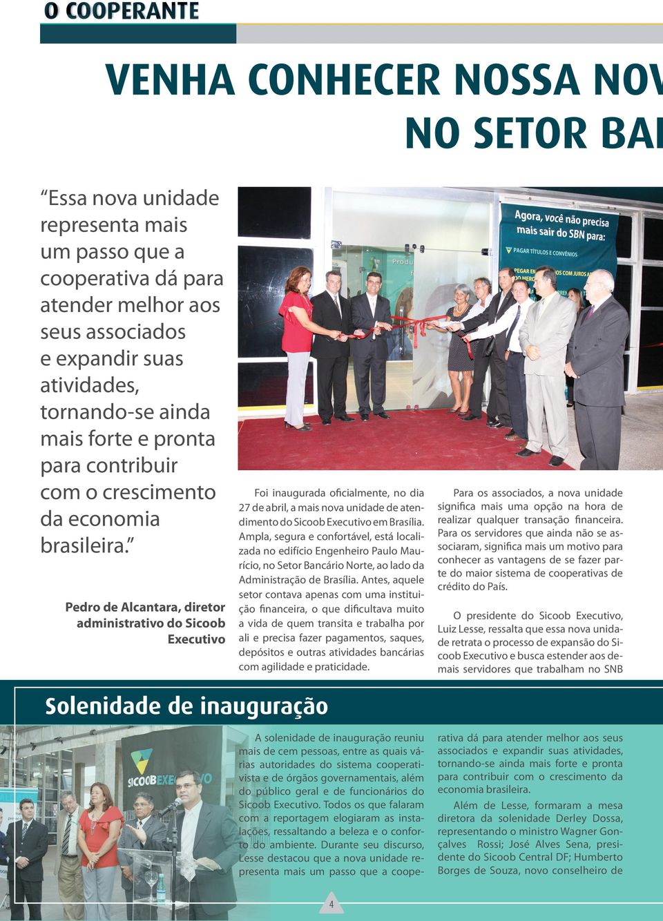 Pedro de Alcantara, diretor administrativo do Sicoob Executivo Foi inaugurada oficialmente, no dia 27 de abril, a mais nova unidade de atendimento do Sicoob Executivo em Brasília.