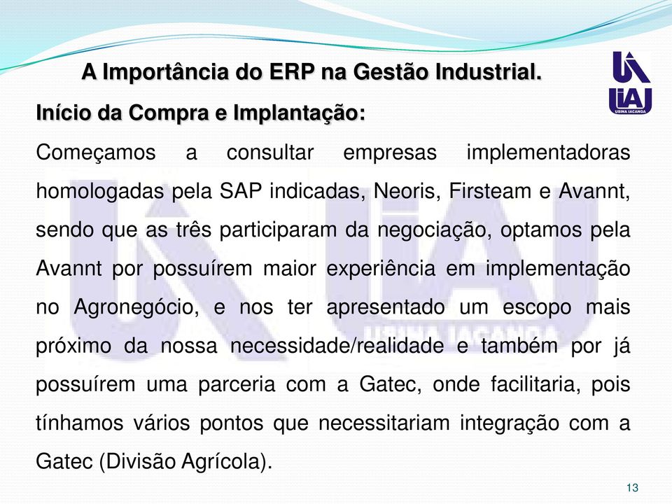 implementação no Agronegócio, e nos ter apresentado um escopo mais próximo da nossa necessidade/realidade e também por já