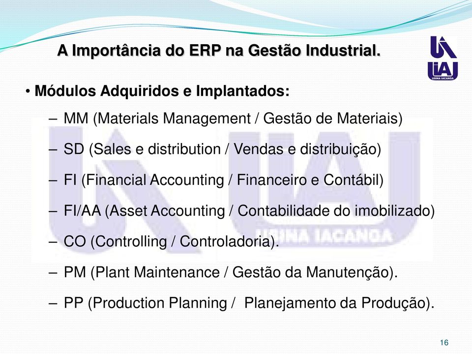 (AssetAccounting / Contabilidade do imobilizado) CO (Controlling / Controladoria).