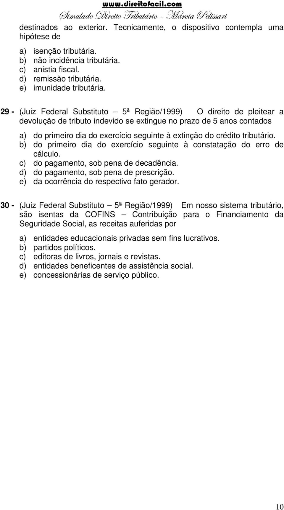 crédito tributário. b) do primeiro dia do exercício seguinte à constatação do erro de cálculo. c) do pagamento, sob pena de decadência. d) do pagamento, sob pena de prescrição.