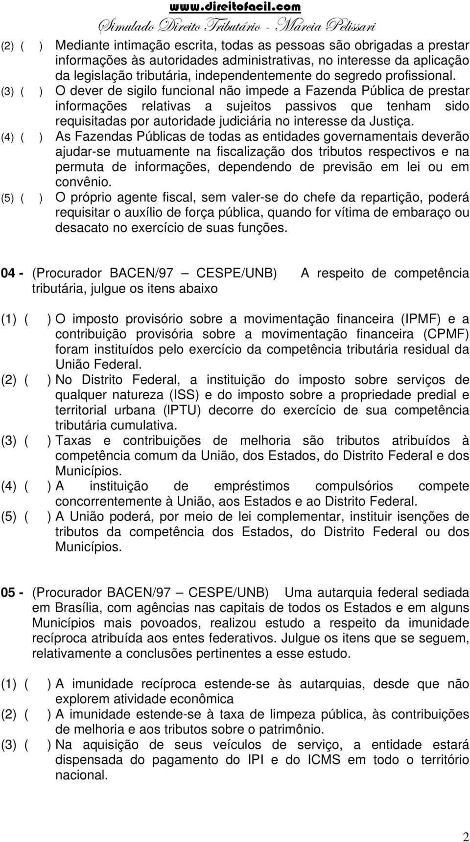 (3) ( ) O dever de sigilo funcional não impede a Fazenda Pública de prestar informações relativas a sujeitos passivos que tenham sido requisitadas por autoridade judiciária no interesse da Justiça.