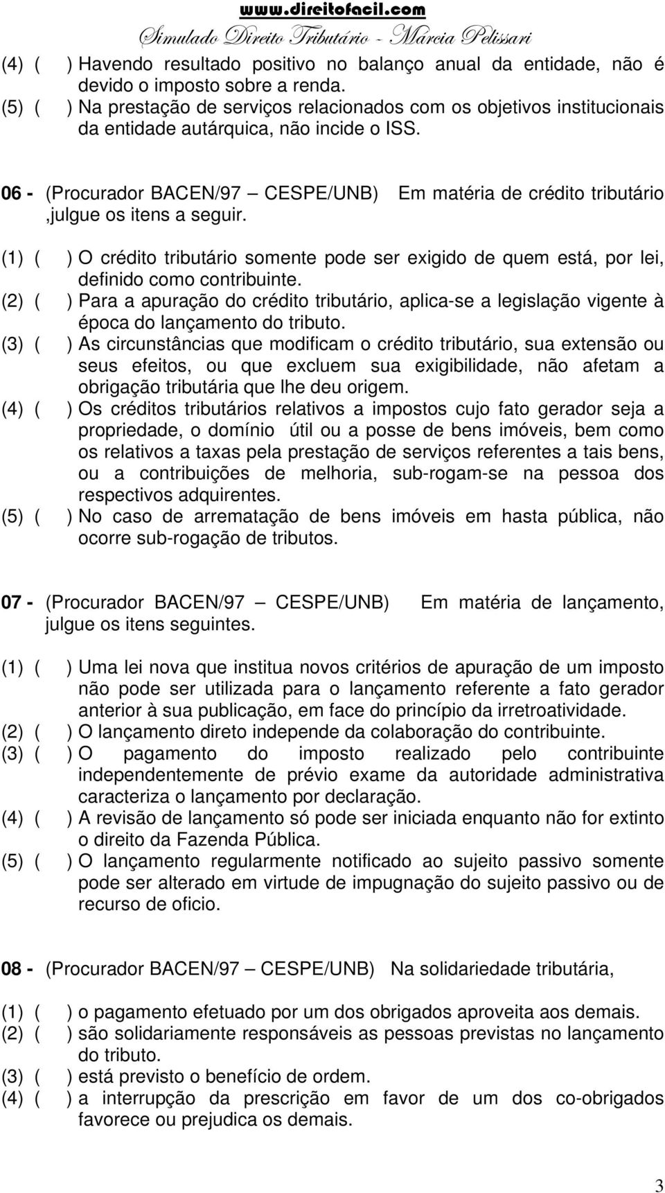 06 - (Procurador BACEN/97 CESPE/UNB) Em matéria de crédito tributário,julgue os itens a seguir. (1) ( ) O crédito tributário somente pode ser exigido de quem está, por lei, definido como contribuinte.