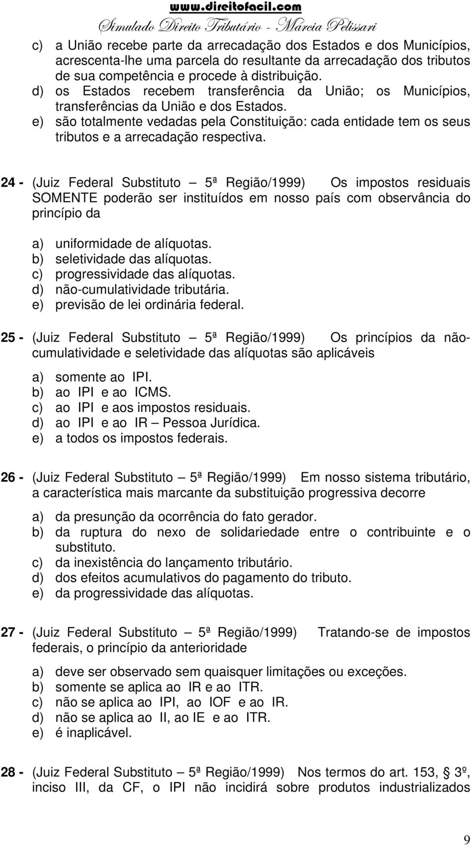 e) são totalmente vedadas pela Constituição: cada entidade tem os seus tributos e a arrecadação respectiva.