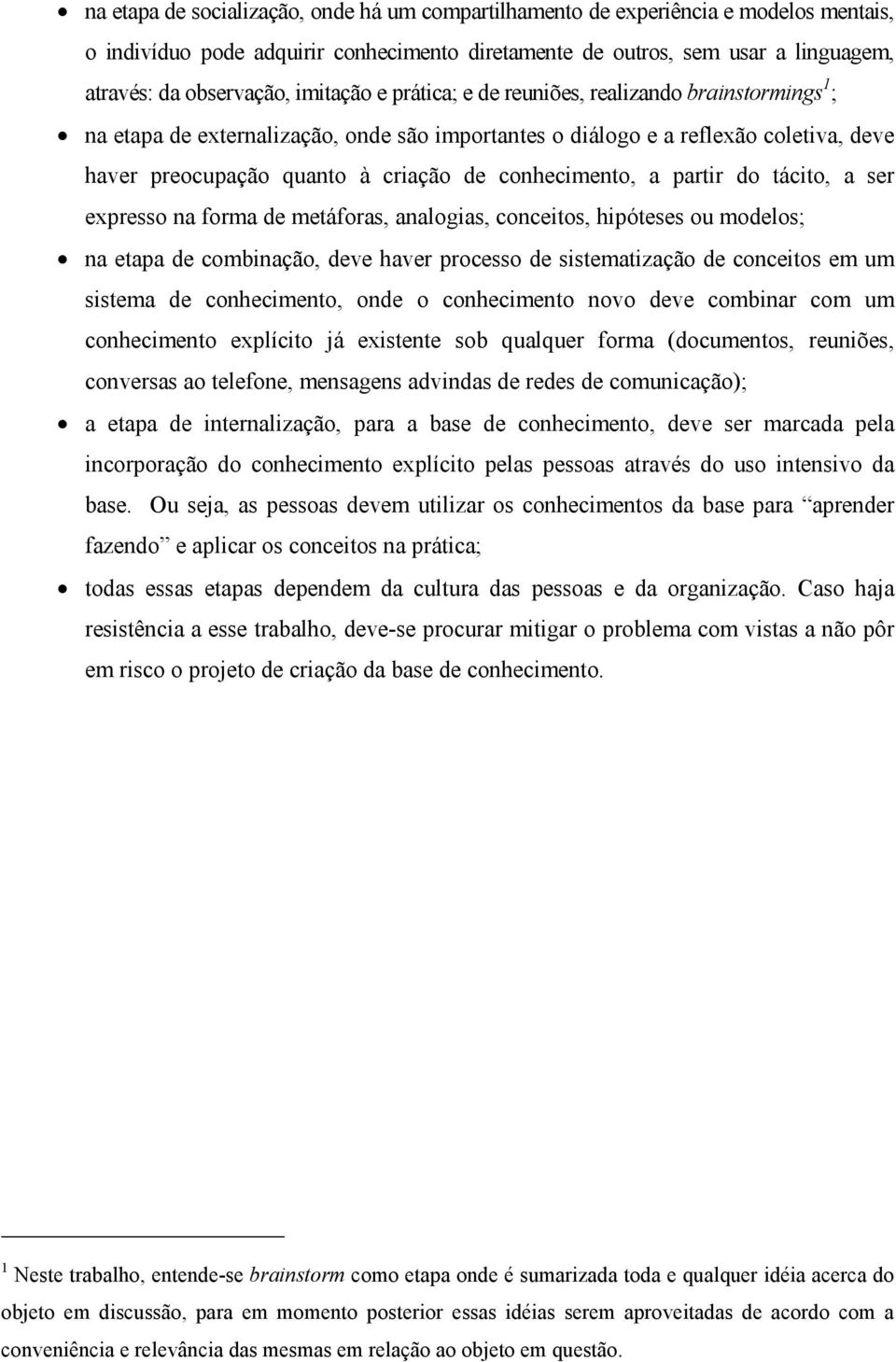 conhecimento, a partir do tácito, a ser expresso na forma de metáforas, analogias, conceitos, hipóteses ou modelos; na etapa de combinação, deve haver processo de sistematização de conceitos em um