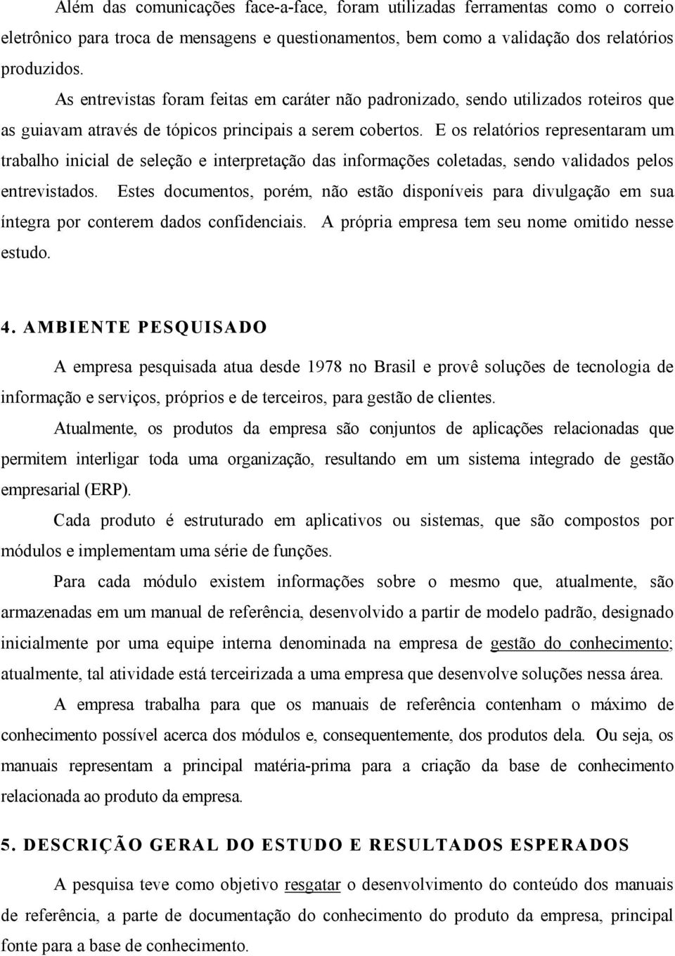 E os relatórios representaram um trabalho inicial de seleção e interpretação das informações coletadas, sendo validados pelos entrevistados.