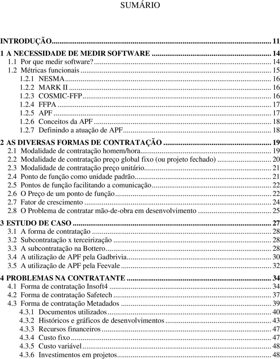 1 Modalidade de contratação homem/hora... 19 2.2 Modalidade de contratação preço global fixo (ou projeto fechado)... 20 2.3 Modalidade de contratação preço unitário... 21 2.