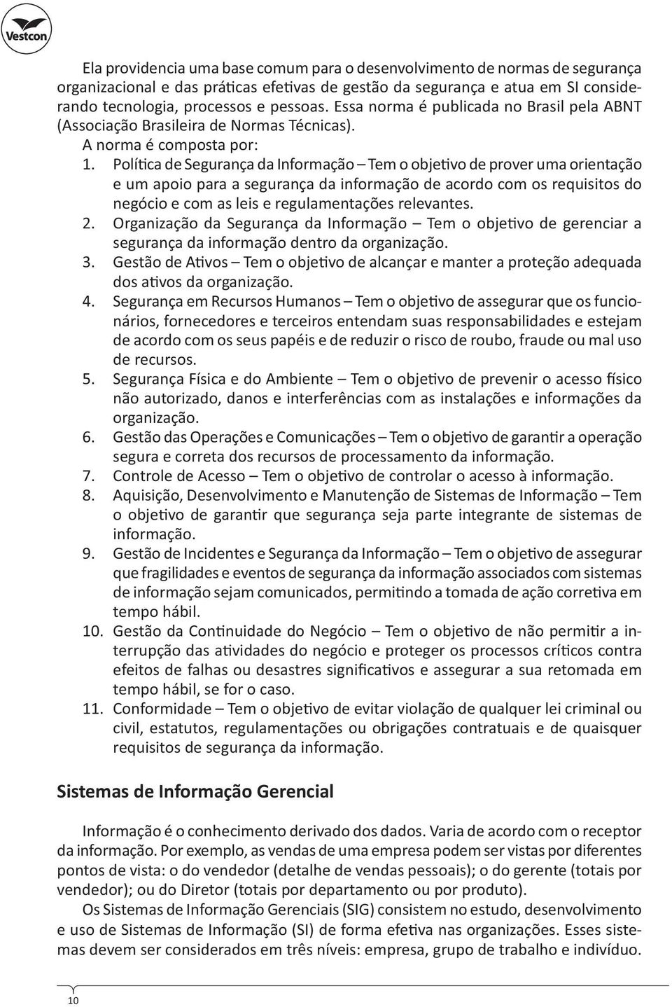 Polí ca de Segurança da Informação Tem o obje vo de prover uma orientação e um apoio para a segurança da informação de acordo com os requisitos do negócio e com as leis e regulamentações relevantes.