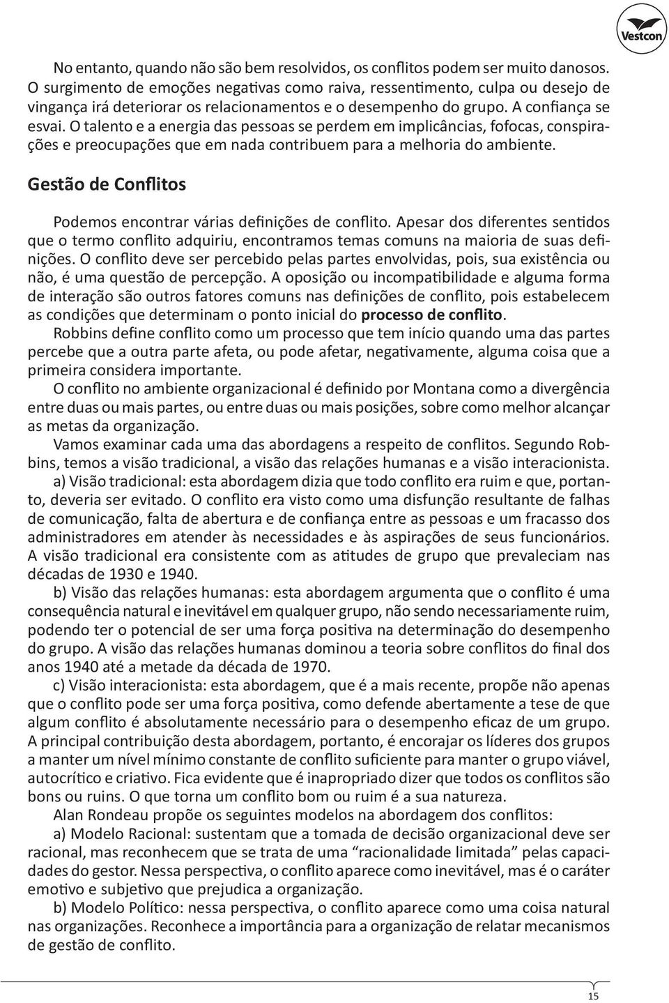 O talento e a energia das pessoas se perdem em implicâncias, fofocas, conspirações e preocupações que em nada contribuem para a melhoria do ambiente.