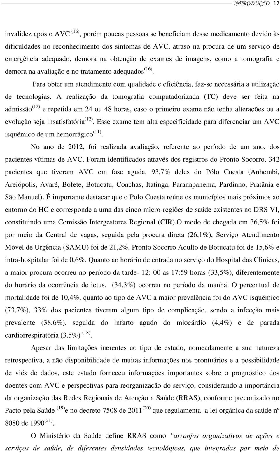 Para obter um atendimento com qualidade e eficiência, faz-se necessária a utilização de tecnologias.