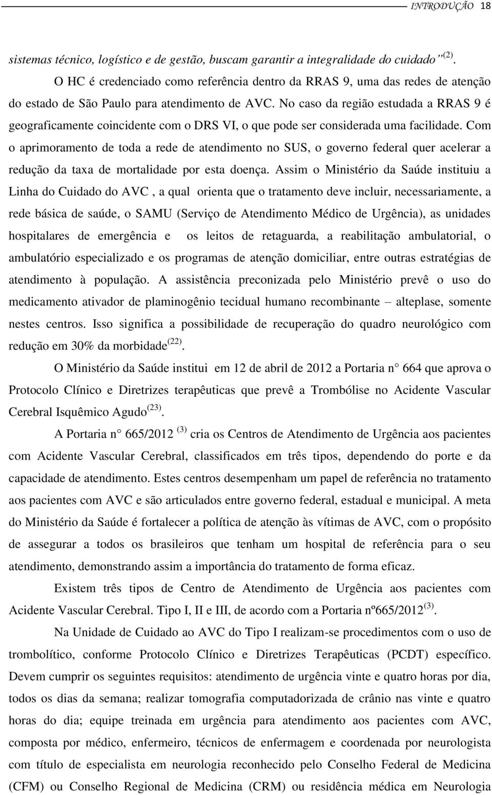 No caso da região estudada a RRAS 9 é geograficamente coincidente com o DRS VI, o que pode ser considerada uma facilidade.