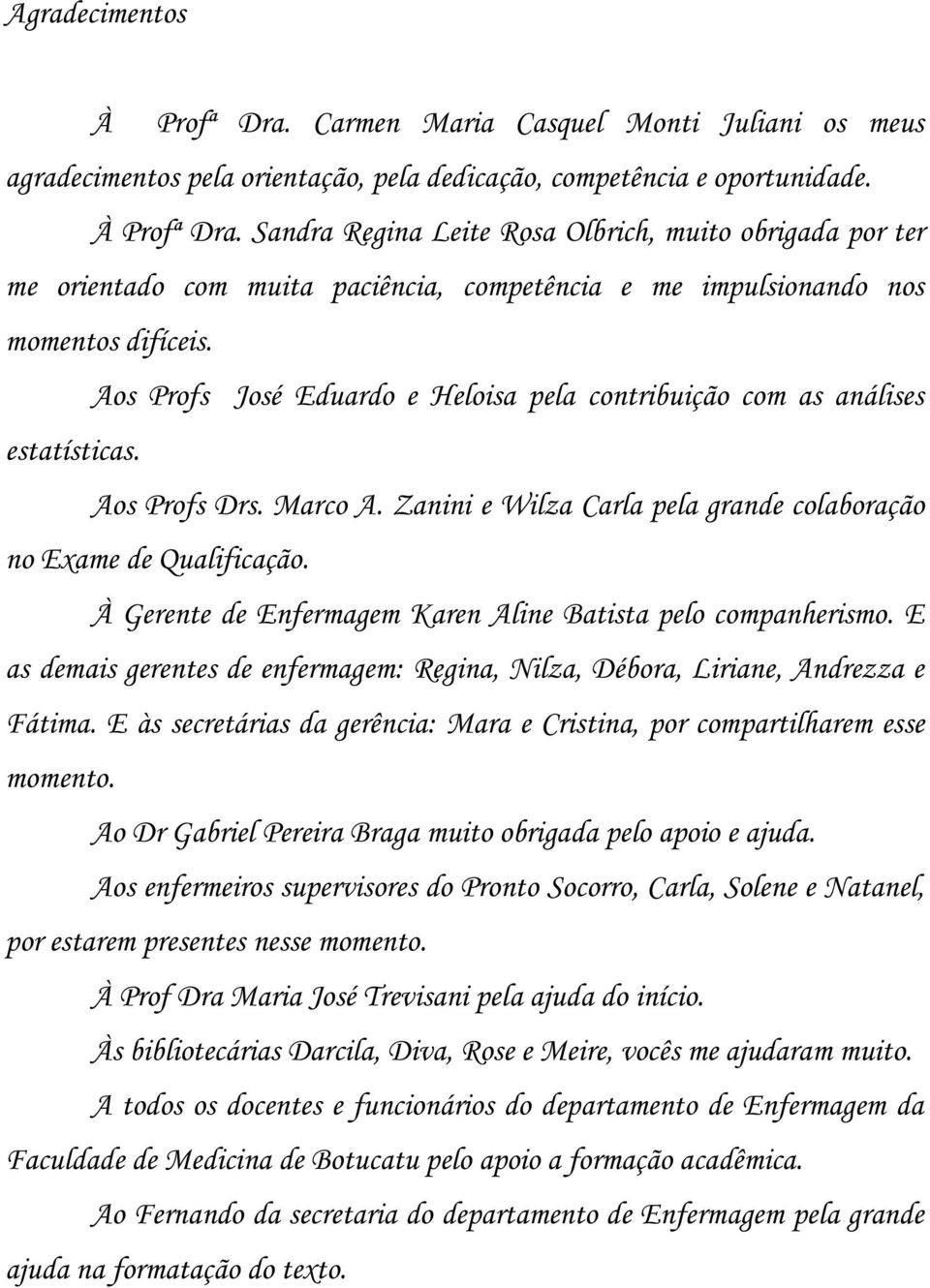 À Gerente de Enfermagem Karen Aline Batista pelo companherismo. E as demais gerentes de enfermagem: Regina, Nilza, Débora, Liriane, Andrezza e Fátima.