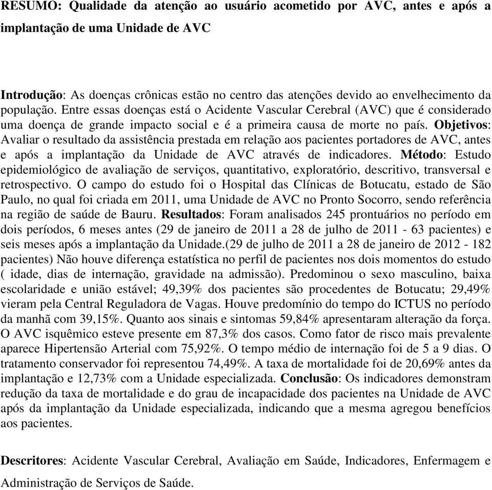 Objetivos: Avaliar o resultado da assistência prestada em relação aos pacientes portadores de AVC, antes e após a implantação da Unidade de AVC através de indicadores.