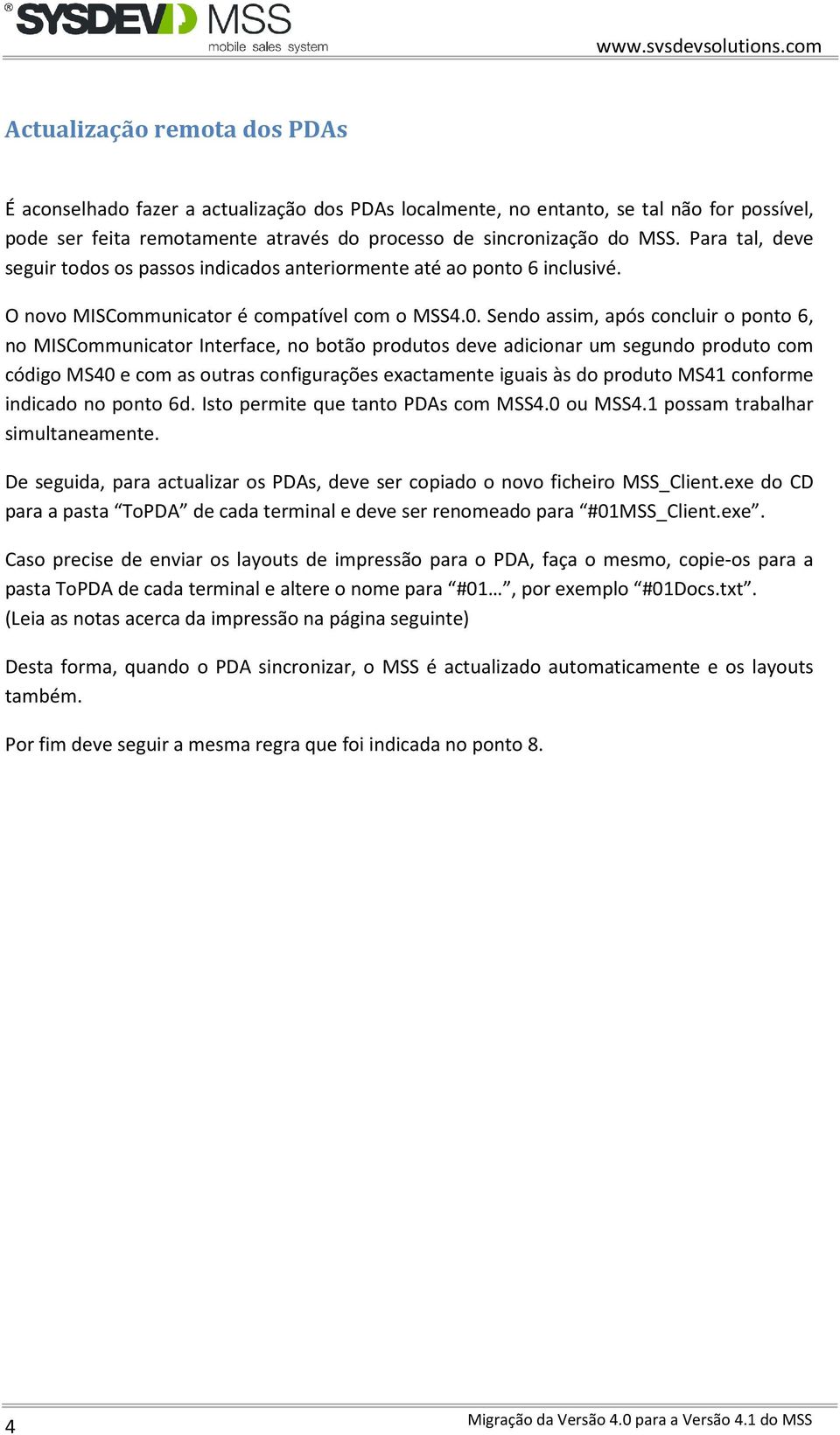 Para tal, deve seguir todos os passos indicados anteriormente até ao ponto 6 inclusivé. O novo MISCommunicator é compatível com o MSS4.0.