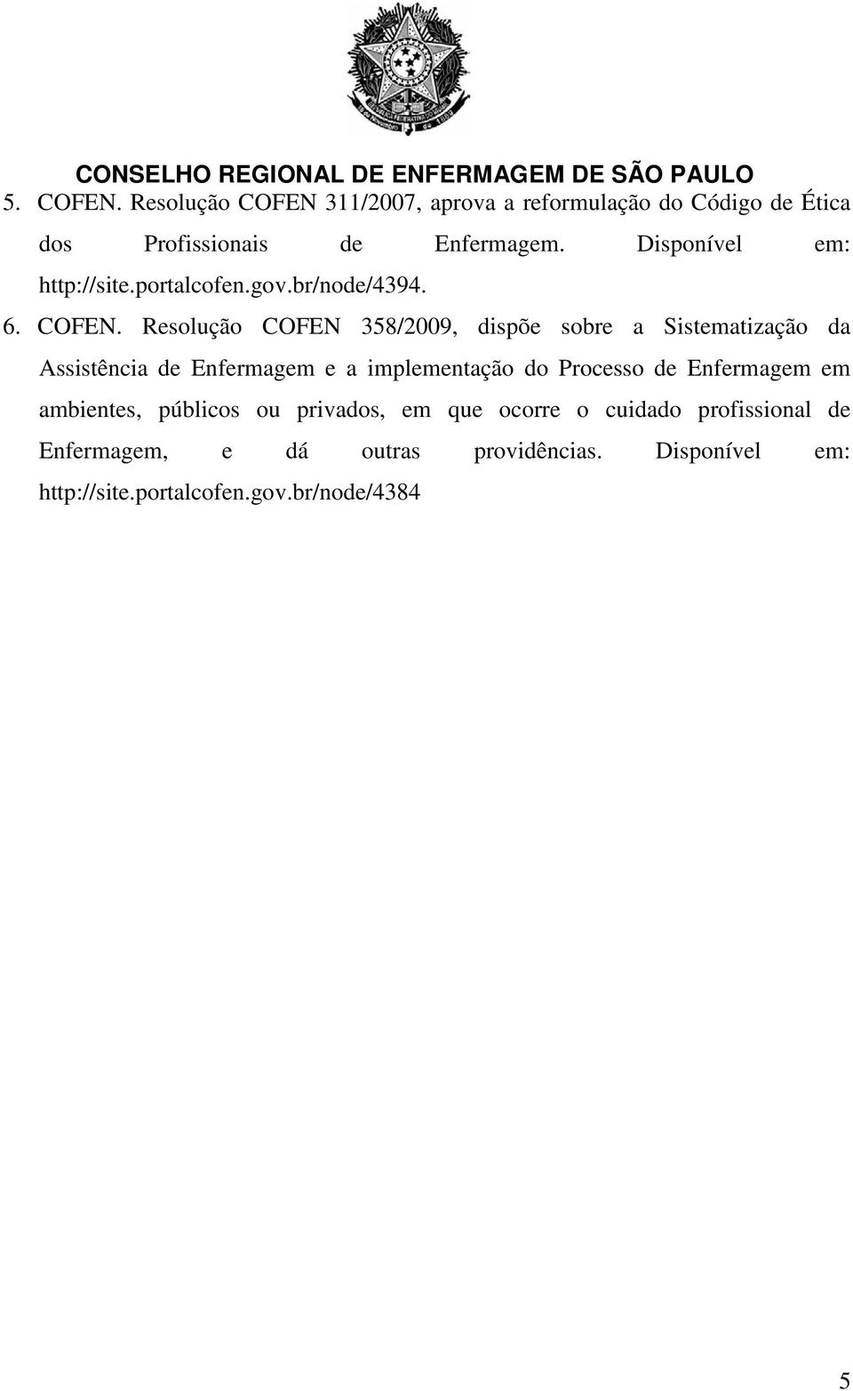 Resolução COFEN 358/2009, dispõe sobre a Sistematização da Assistência de Enfermagem e a implementação do Processo de