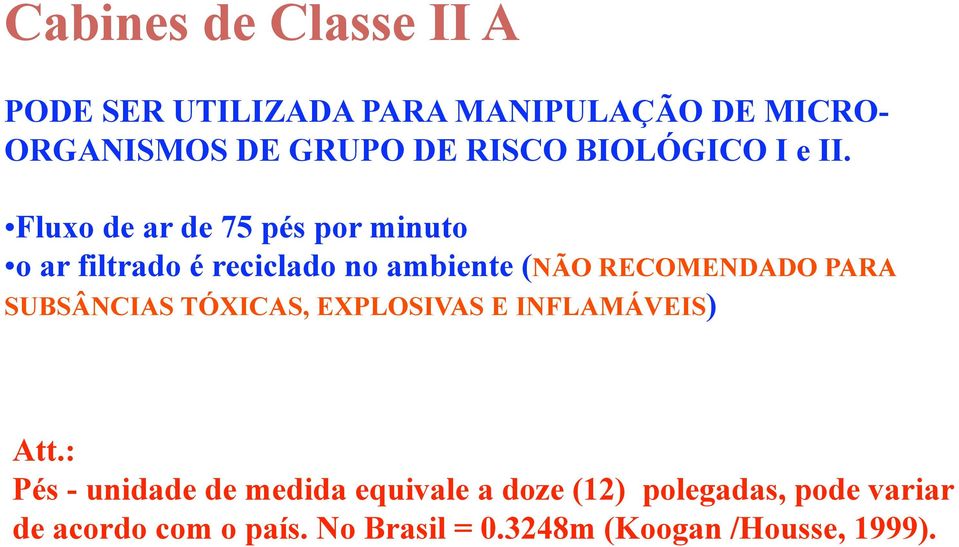 Fluxo de ar de 75 pés por minuto o ar filtrado é reciclado no ambiente (NÃO RECOMENDADO PARA