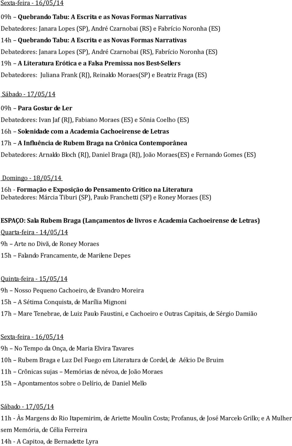 Fraga (ES) 09h Para Gostar de Ler Debatedores: Ivan Jaf (RJ), Fabiano Moraes (ES) e Sônia Coelho (ES) 16h Solenidade com a Academia Cachoeirense de Letras 17h A Influência de Rubem Braga na Crônica